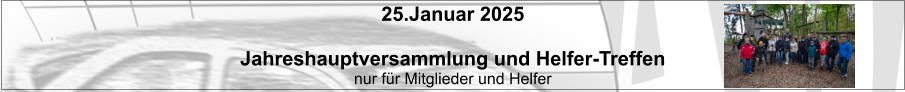 25.Januar 2025  Jahreshauptversammlung und Helfer-Treffen nur für Mitglieder und Helfer